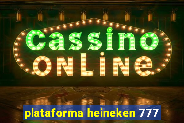 plataforma heineken 777